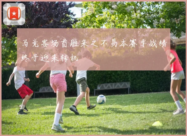 马竞客场首胜来之不易本赛季战绩终于迎来转机