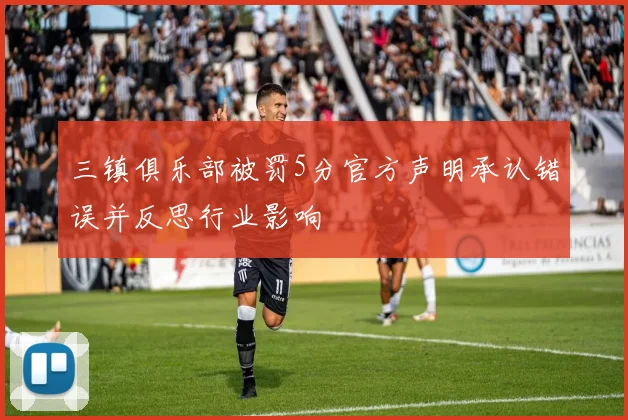 三镇俱乐部被罚5分官方声明承认错误并反思行业影响