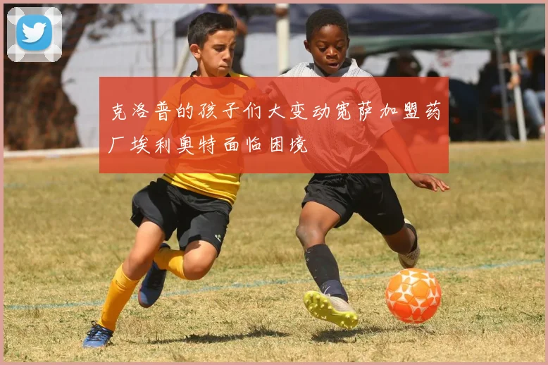 克洛普的孩子们大变动宽萨加盟药厂埃利奥特面临困境